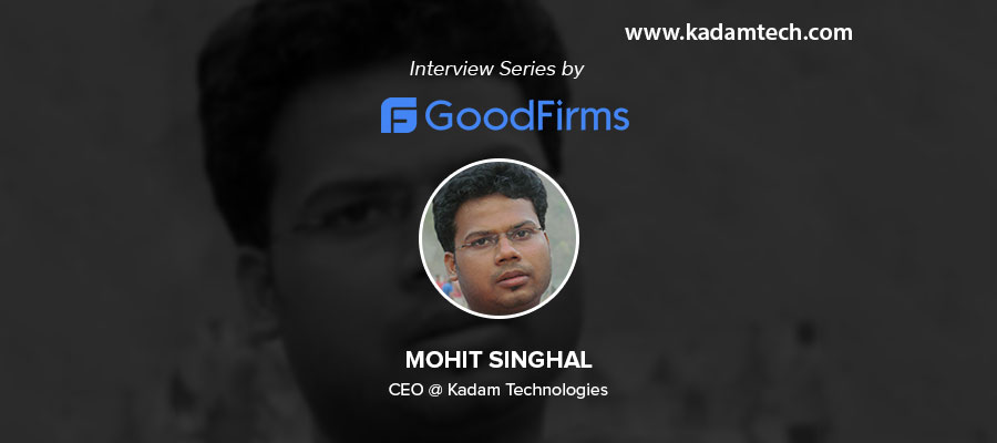 Innovation Is the Key to Staying at the Forefront in Digital Industry – Says CEO of Kadam Technologies, Mohit Singhal